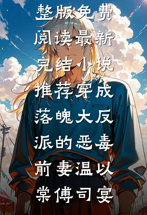 穿成落魄大反派的恶毒前妻(温以棠傅司宴)完整版免费阅读_最新完结小说推荐穿成落魄大反派的恶毒前妻(温以棠傅司宴)