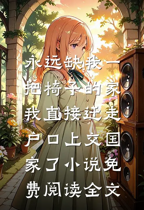 永远缺我一把椅子的家，我直接迁走户口上交国家了小说免费阅读全文