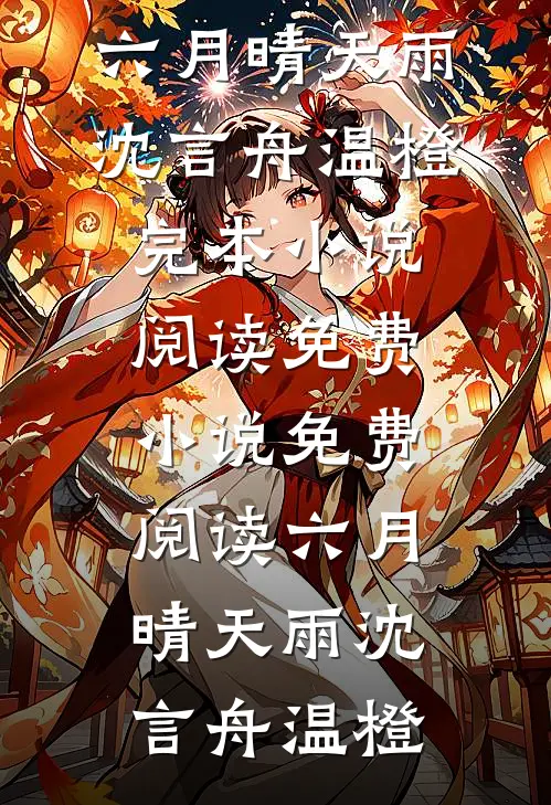 六月晴天雨沈言舟温橙完本小说阅读_免费小说免费阅读六月晴天雨(沈言舟温橙)