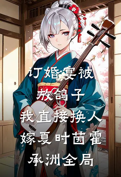 订婚宴被放鸽子，我直接换人嫁夏时茵霍承洲全局