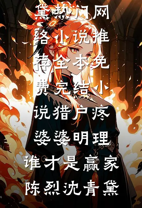 猎户疼婆婆明理，谁才是赢家(陈烈沈青黛)热门网络小说推荐_全本免费完结小说猎户疼婆婆明理，谁才是赢家陈烈沈青黛