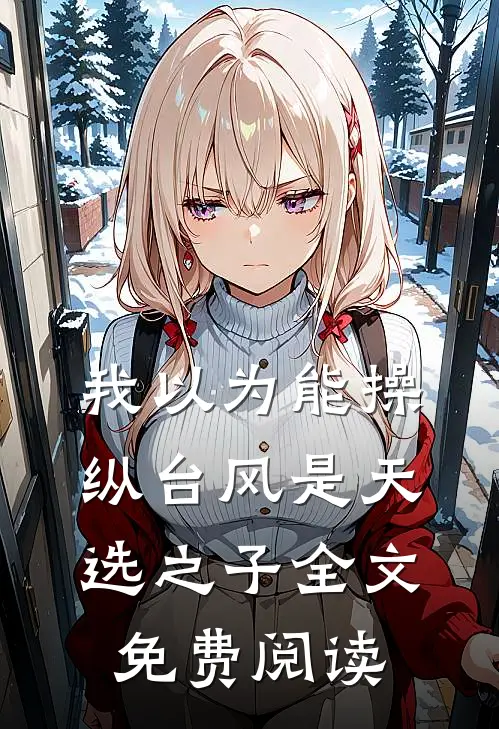 我以为能操纵台风是天选之子全文免费阅读