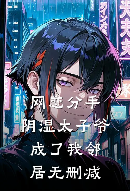 网恋分手，阴湿太子爷成了我邻居无删减
