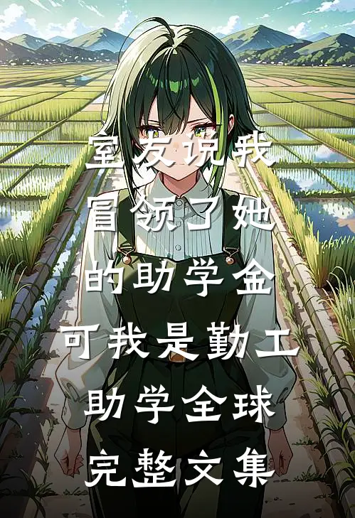 室友说我冒领了她的助学金，可我是勤工助学全球完整文集
