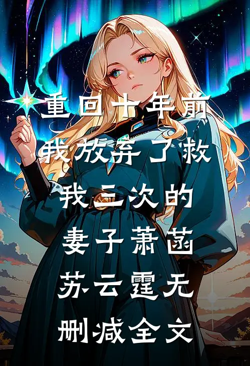 重回十年前，我放弃了救我三次的妻子萧菡苏云霆无删减全文