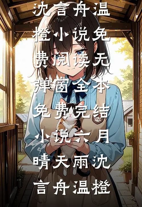六月晴天雨沈言舟温橙小说免费阅读无弹窗_全本免费完结小说六月晴天雨沈言舟温橙