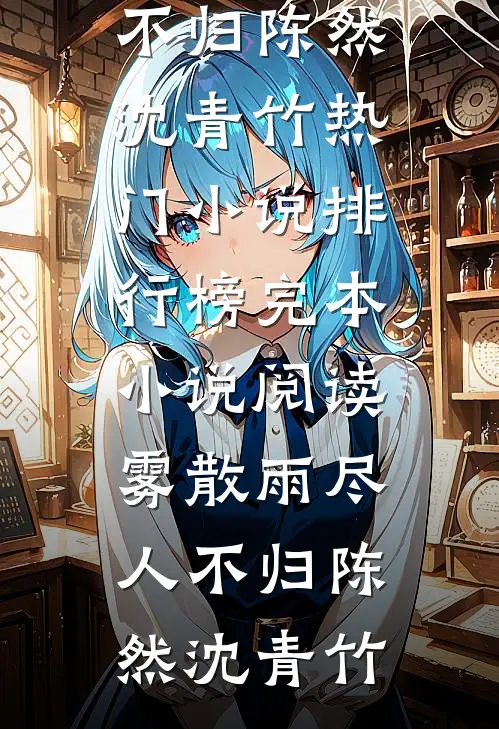 雾散雨尽人不归(陈然沈青竹)热门小说排行榜_完本小说阅读雾散雨尽人不归陈然沈青竹