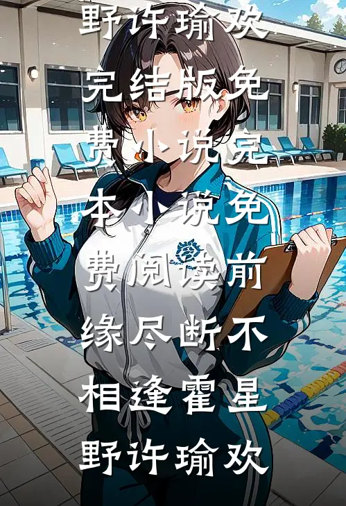 前缘尽断不相逢霍星野许瑜欢完结版免费小说_完本小说免费阅读前缘尽断不相逢霍星野许瑜欢