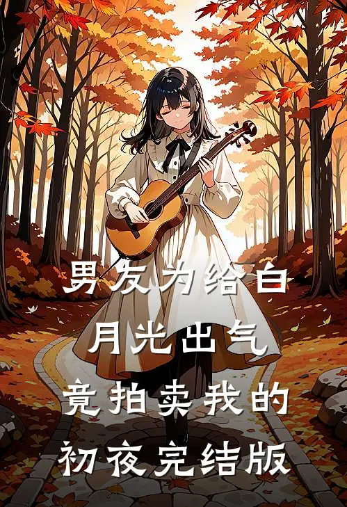 男友为给白月光出气，竟拍卖我的初夜完结版