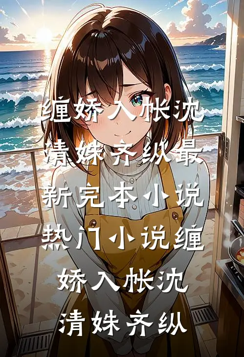 缠娇入帐(沈清姝齐纵)最新完本小说_热门小说缠娇入帐沈清姝齐纵