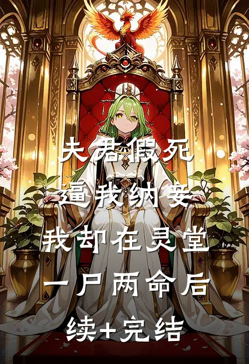 夫君假死逼我纳妾，我却在灵堂一尸两命后续+完结