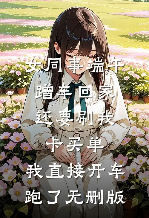 女同事端午蹭车回家，还要刷我卡买单，我直接开车跑了无删版