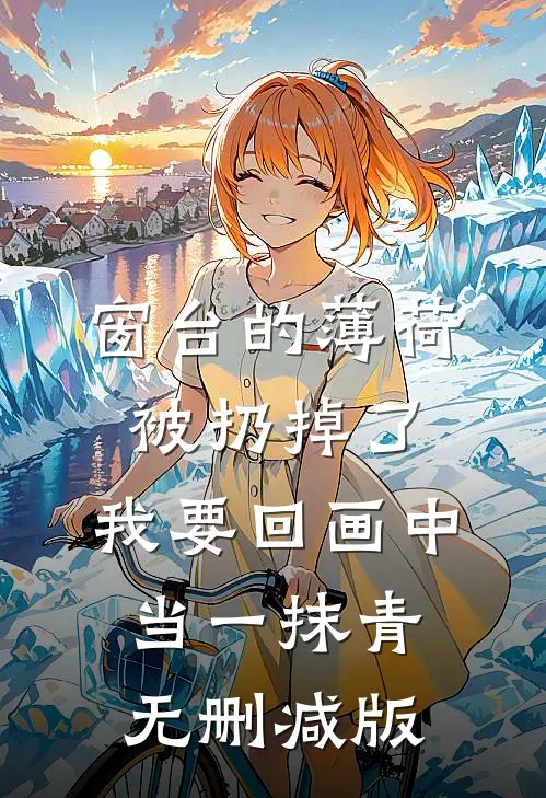 窗台的薄荷被扔掉了，我要回画中当一抹青无删减版