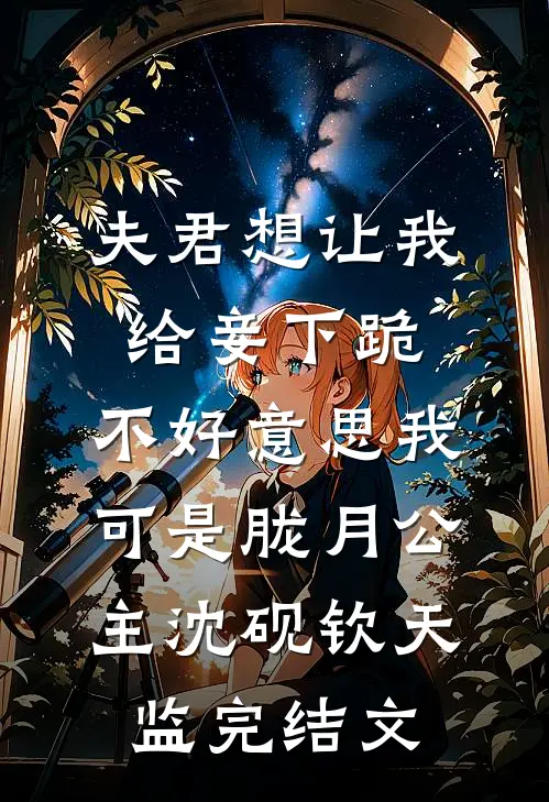 夫君想让我给妾下跪，不好意思我可是胧月公主沈砚钦天监完结文