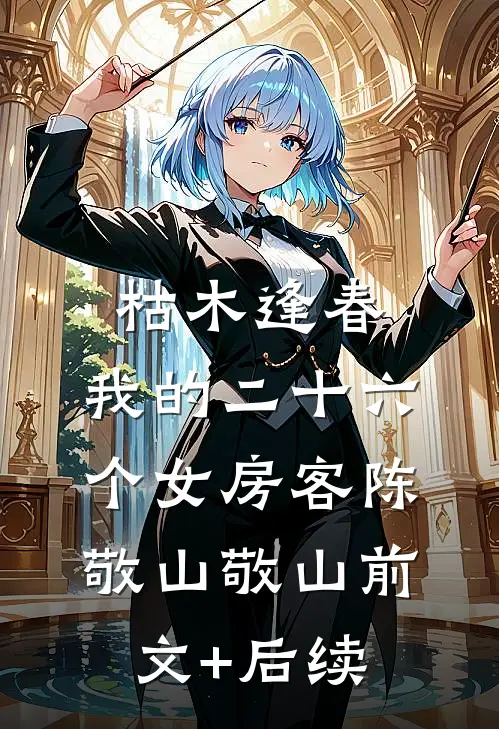 枯木逢春，我的二十六个女房客陈敬山敬山前文+后续