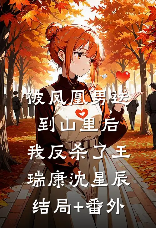 被凤凰男送到山里后，我反杀了王瑞康沈星辰结局+番外