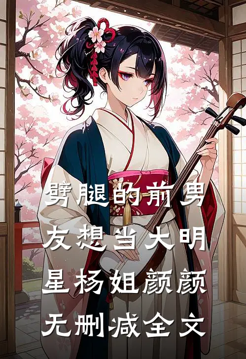 劈腿的前男友想当大明星杨姐颜颜无删减全文