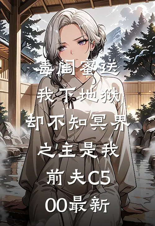 毒闺蜜送我下地狱，却不知冥界之主是我前夫C500最新