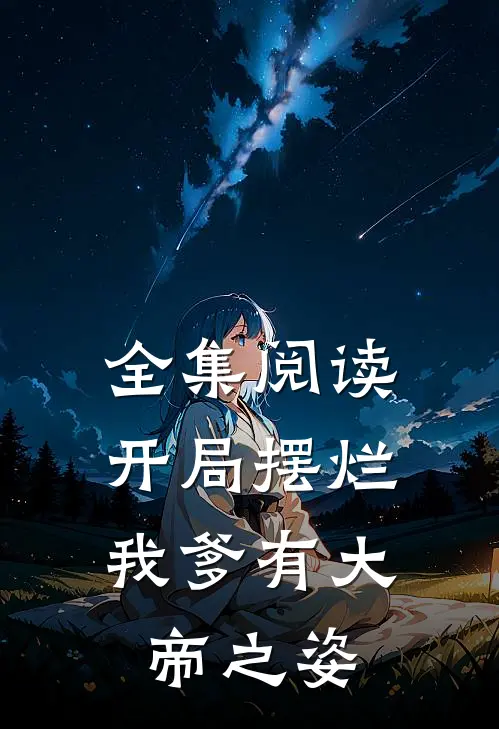 全集阅读开局摆烂，我爹有大帝之姿