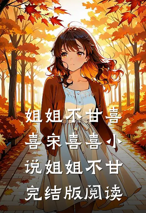 姐姐不甘喜喜宋喜喜小说_姐姐不甘完结版阅读