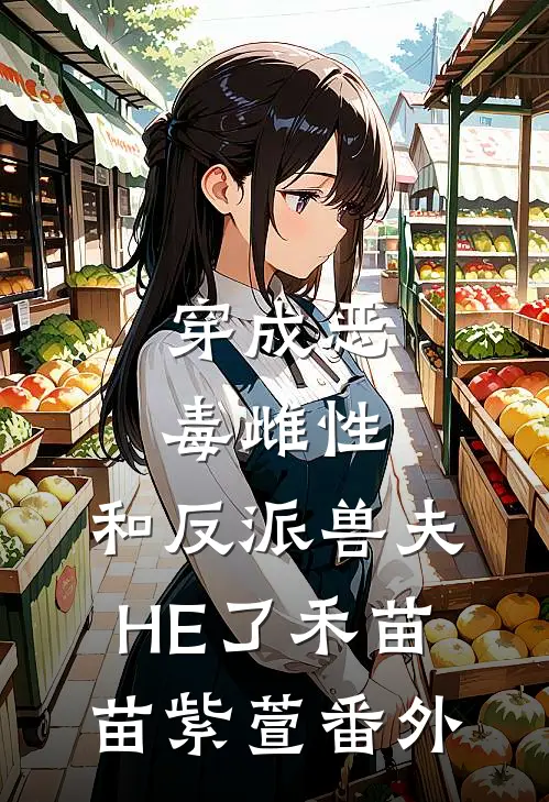 穿成恶毒雌性，和反派兽夫HE了禾苗苗紫萱番外