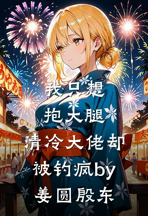我只想抱大腿，清冷大佬却被钓疯by姜圆殷东