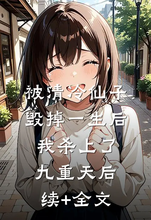 被清冷仙子毁掉一生后，我杀上了九重天后续+全文