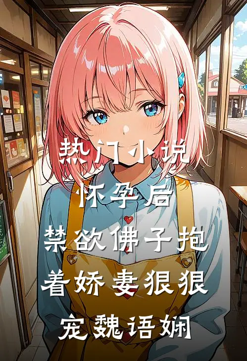 热门小说怀孕后,禁欲佛子抱着娇妻狠狠宠 魏语娴