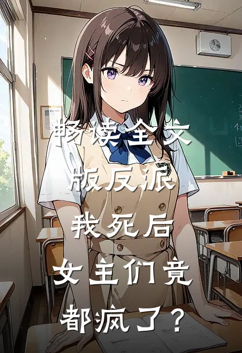 畅读全文版反派：我死后，女主们竟都疯了？