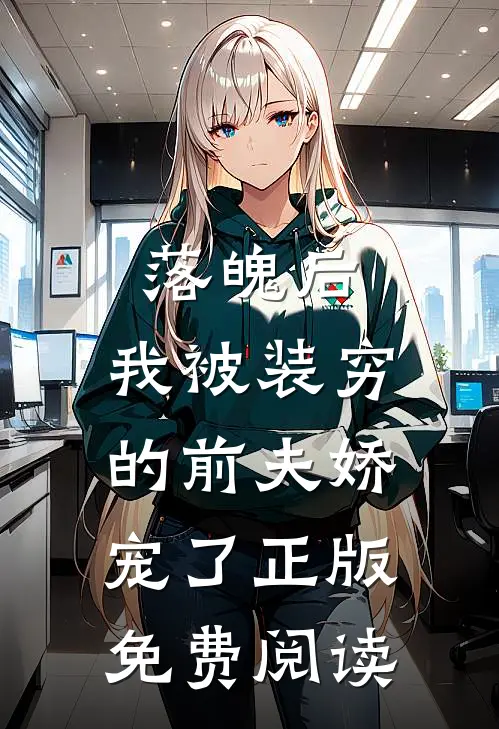 落魄后，我被装穷的前夫娇宠了正版免费阅读