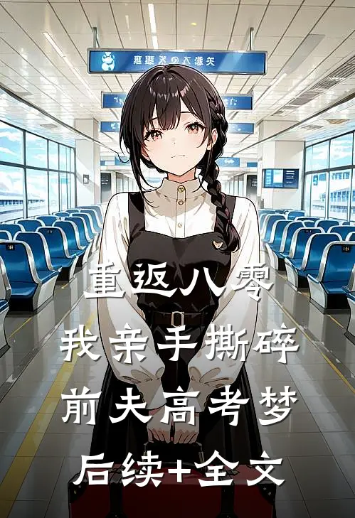 重返八零，我亲手撕碎前夫高考梦后续+全文