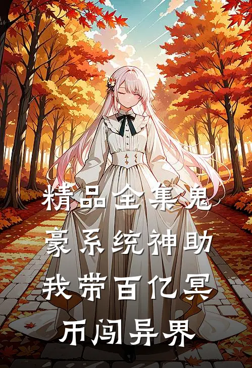 精品全集鬼豪系统神助，我带百亿冥币闯异界