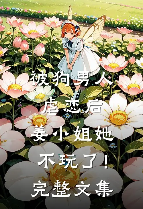 被狗男人虐恋后，姜小姐她不玩了！完整文集