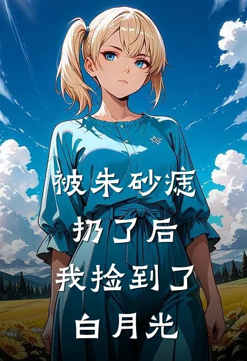 被朱砂痣扔了后，我捡到了白月光