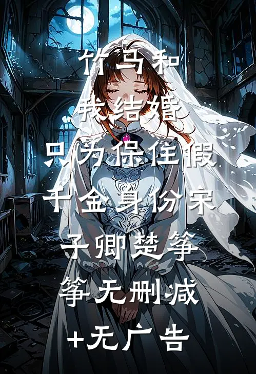 竹马和我结婚，只为保住假千金身份宋子卿楚筝筝无删减+无广告