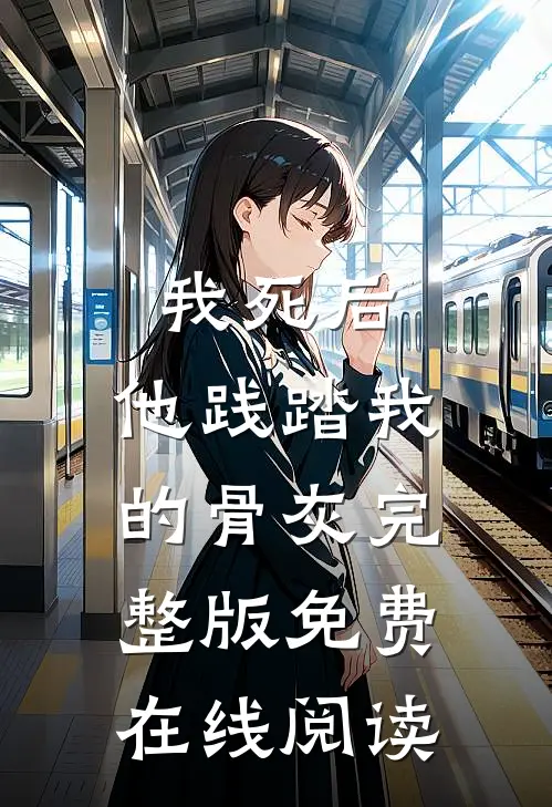 我死后，他践踏我的骨灰完整版免费在线阅读