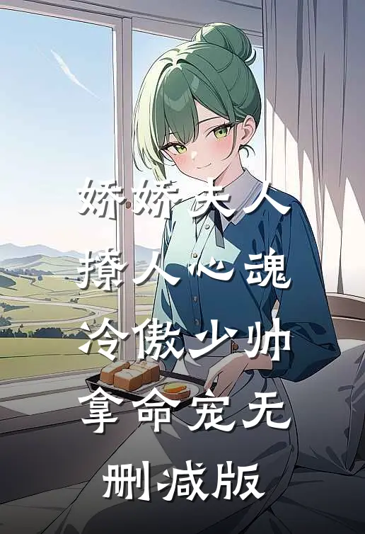 娇娇夫人撩人心魂，冷傲少帅拿命宠无删减版
