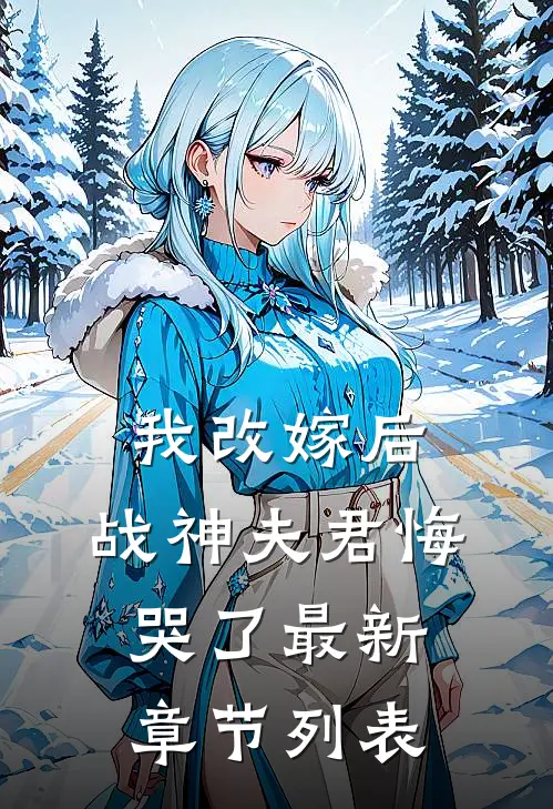 我改嫁后，战神夫君悔哭了最新章节列表