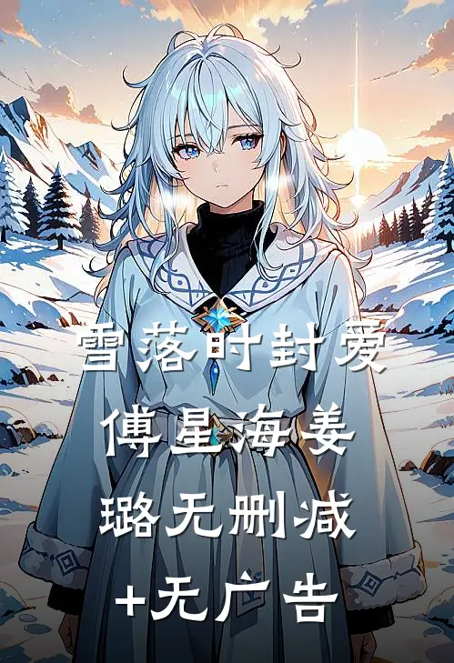 雪落时封爱傅星海姜璐无删减+无广告