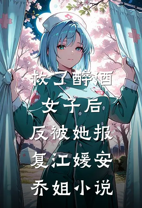 救了醉酒女子后，反被她报复江媛安乔姐小说