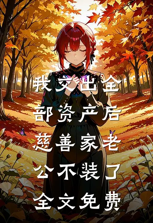 我交出全部资产后，慈善家老公不装了全文免费