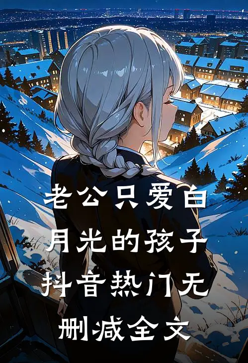 老公只爱白月光的孩子抖音热门无删减全文