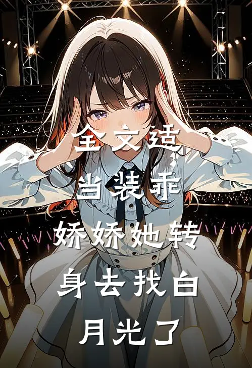 全文适当装乖：娇娇她转身去找白月光了
