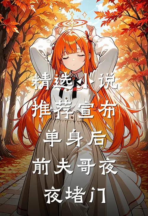 精选小说推荐宣布单身后，前夫哥夜夜堵门