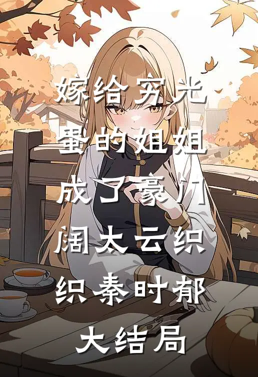 嫁给穷光蛋的姐姐成了豪门阔太云织织秦时郁大结局
