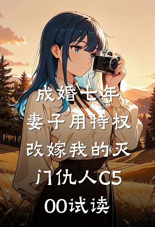 成婚七年，妻子用特权改嫁我的灭门仇人C500试读