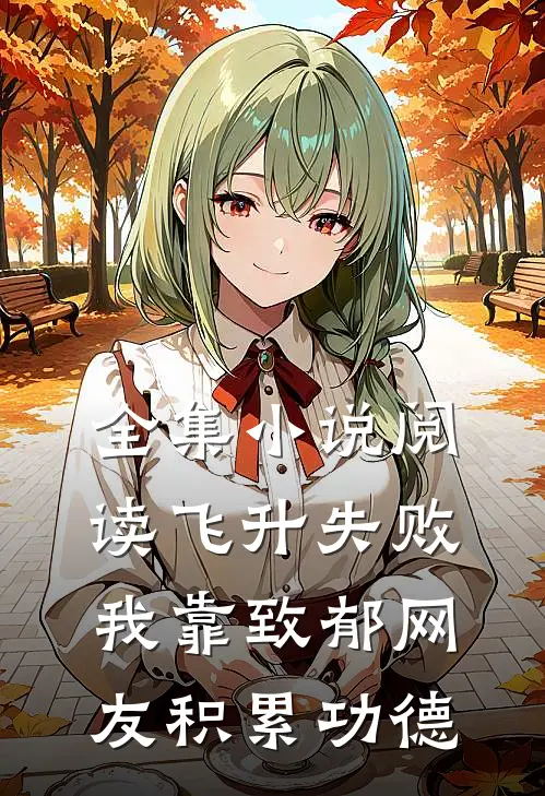 全集小说阅读飞升失败，我靠致郁网友积累功德