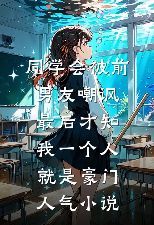 同学会被前男友嘲讽，最后才知我一个人就是豪门人气小说