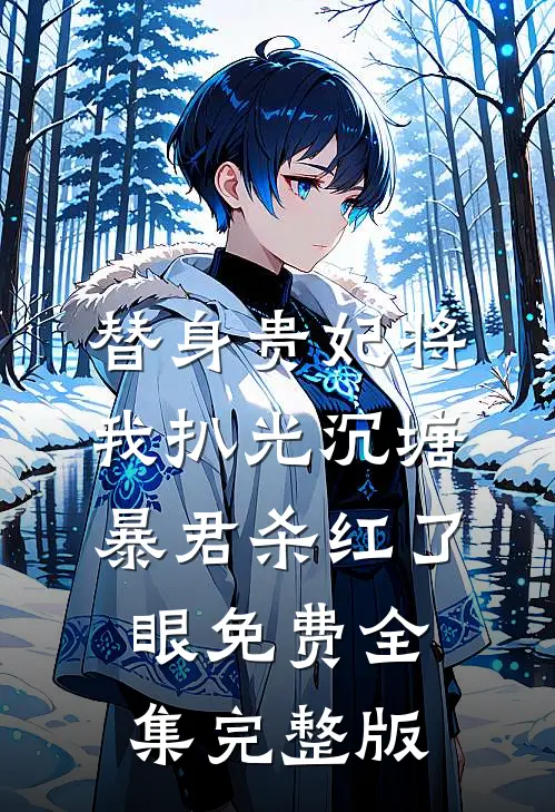 替身贵妃将我扒光沉塘，暴君杀红了眼免费全集完整版