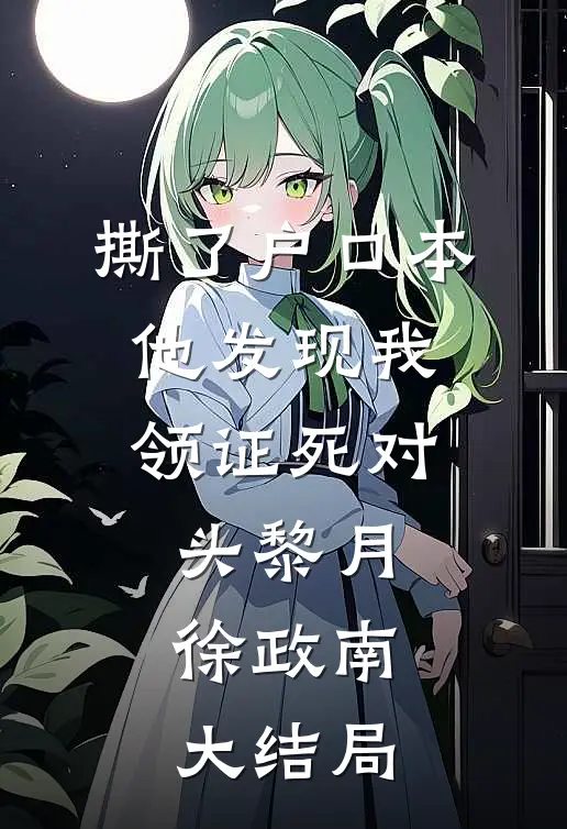 撕了户口本，他发现我领证死对头黎月徐政南大结局